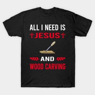 I Need Jesus And Wood Carving Woodcarving Woodcarver T-Shirt